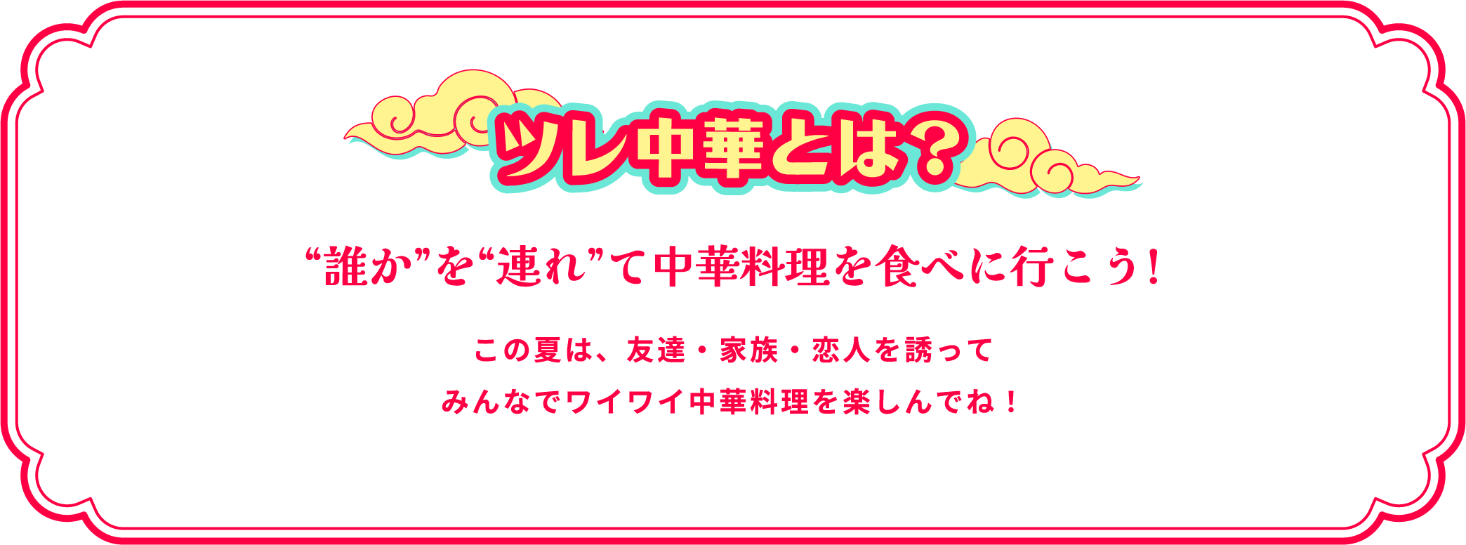 ツレ中華とは？“誰か”を“連れ”て中華料理を食べに行こう!この夏は、友達・家族・恋人を誘ってみんなでワイワイ中華料理を楽しんでね！