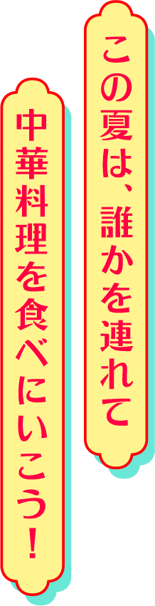 この夏は、誰かを連れて中華料理を食べにいこう！