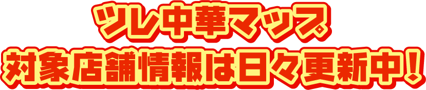 ツレ中華マップ対象店舗情報は日々更新中！